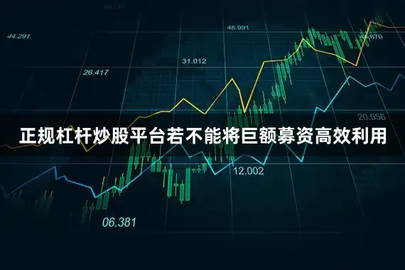 正规杠杆炒股平台若不能将巨额募资高效利用