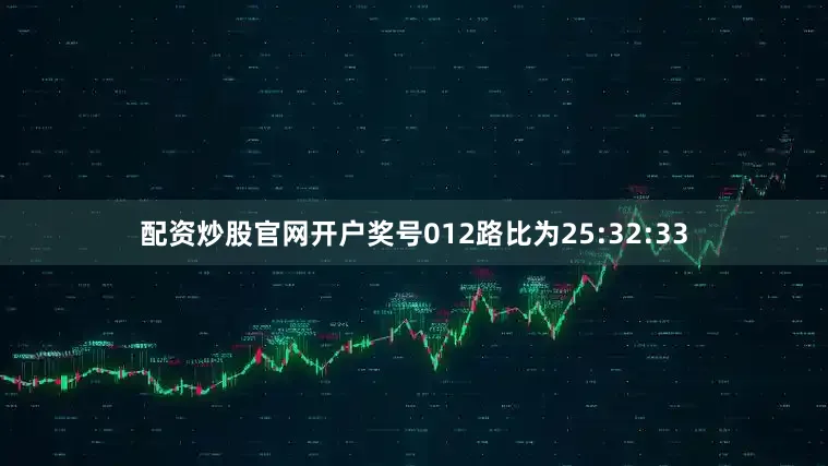 配资炒股官网开户奖号012路比为25:32:33
